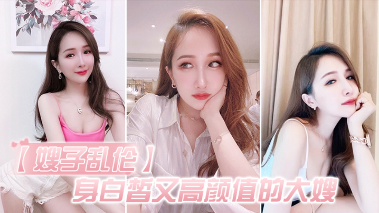 乱伦嫂子爆操白皙高颜值的大嫂