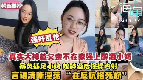 乱伦真实强暴醉酒小妈趁父亲不在家强上醉酒小妈爆操内射